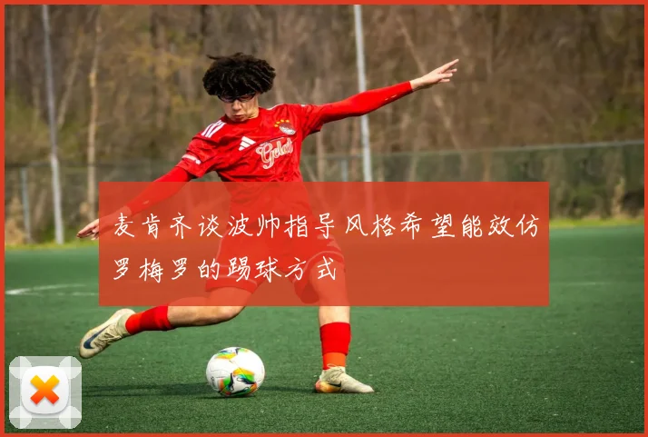 麦肯齐谈波帅指导风格希望能效仿罗梅罗的踢球方式